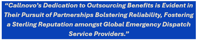 Callnovo’s Dedication to Outsourcing Benefits is Evident in Their Pursuit of Partnerships Bolstering Reliability, Fostering a Sterling Reputation amongst Global Emergency Dispatch Service Providers.