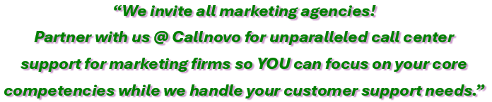 We invite all marketing agencies. Partner with us @ Callnovo for unparalleled call center support for marketing firms so YOU can focus on your core competencies while we handle your customer support needs.